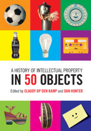 A HISTORY OF INTELLECTUAL PROPERTY IN 50 OBJECTS